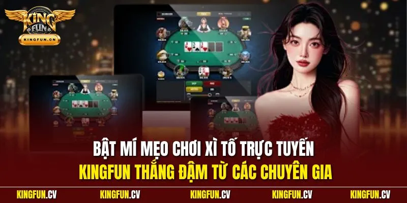 Bật mí mẹo chơi xì tố trực tuyến KINGFUN thắng đậm từ các chuyên gia