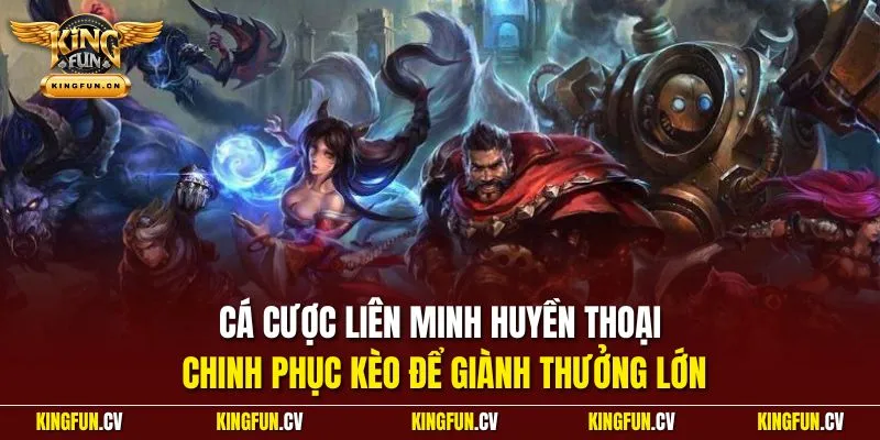 Cá cược Liên Minh Huyền Thoại - Chinh phục kèo để giành thưởng lớn