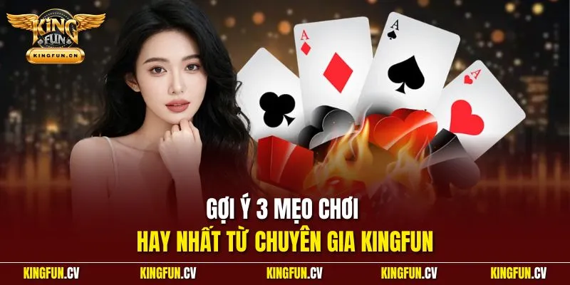 Gợi ý 3 mẹo chơi hay nhất từ chuyên gia KINGFUN