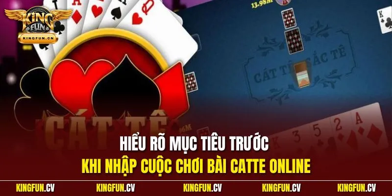 Hiểu rõ mục tiêu trước khi nhập cuộc chơi bài catte online
